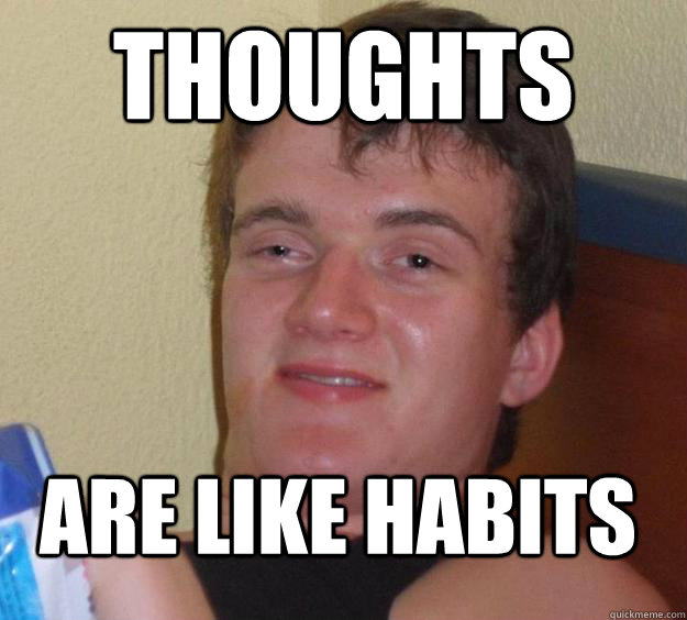 THOUGHTS ARE LIKE HABITS  10 Guy