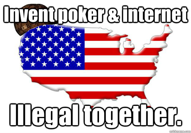 Invent poker & internet Illegal together.  Scumbag america