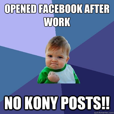 opened facebook after work no kony posts!!  Success Kid