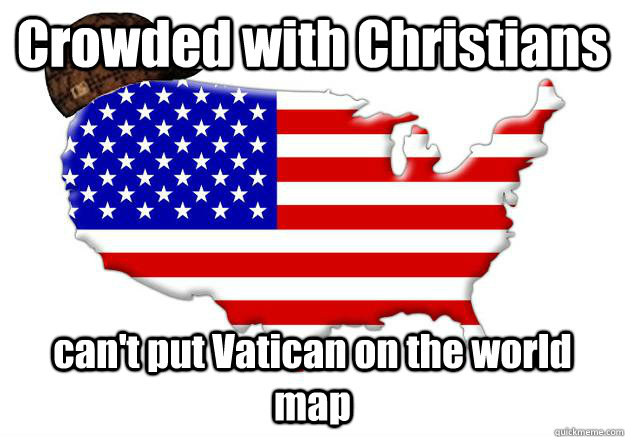 Crowded with Christians can't put Vatican on the world map  Scumbag america