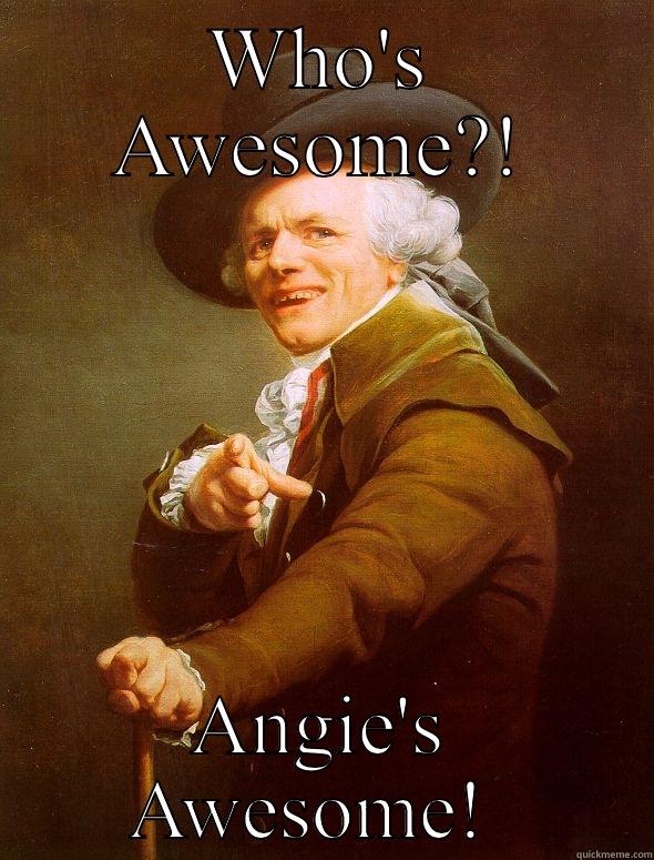 WHO'S AWESOME?! ANGIE'S AWESOME!  Joseph Ducreux