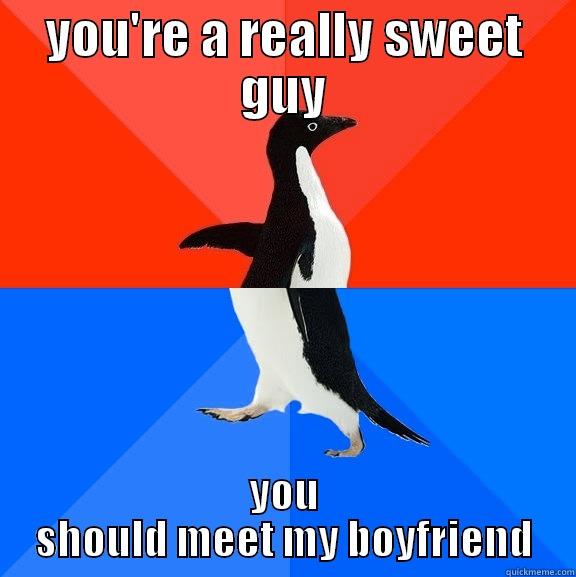 This is just so sad - YOU'RE A REALLY SWEET GUY YOU SHOULD MEET MY BOYFRIEND Socially Awesome Awkward Penguin