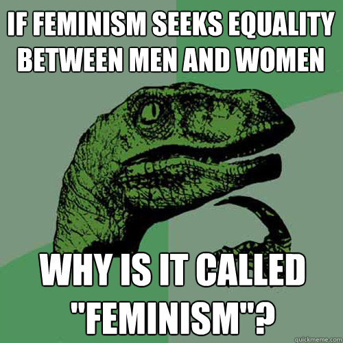 If feminism seeks equality between men and women Why is it called 