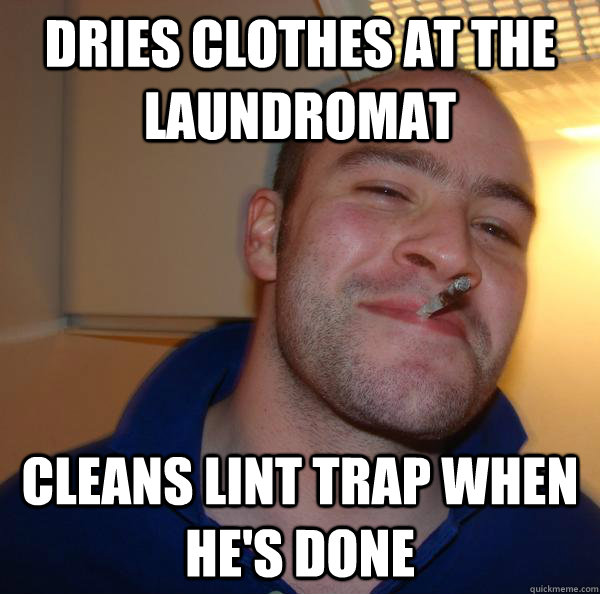 dries clothes at the laundromat cleans lint trap when he's done - dries clothes at the laundromat cleans lint trap when he's done  Misc