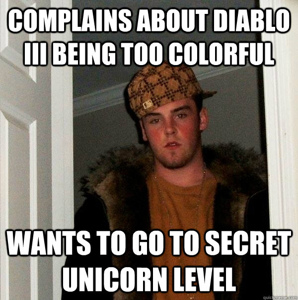 Complains about Diablo III being too colorful wants to go to secret unicorn level  Scumbag Steve