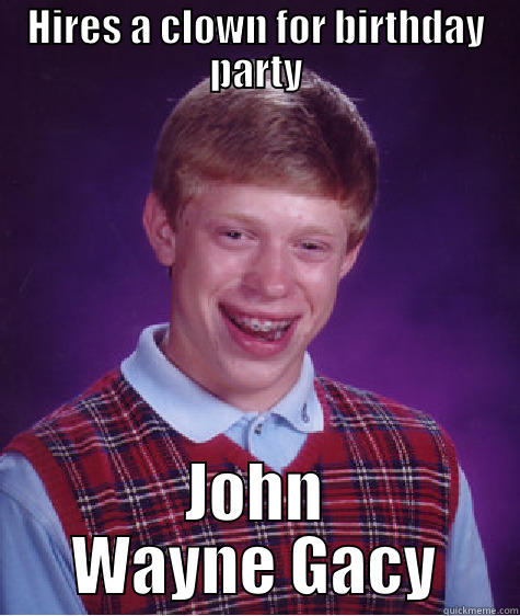 HIRES A CLOWN FOR BIRTHDAY PARTY JOHN WAYNE GACY Bad Luck Brian