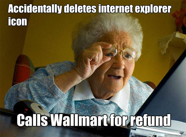 Accidentally deletes internet explorer icon Calls Wallmart for refund  