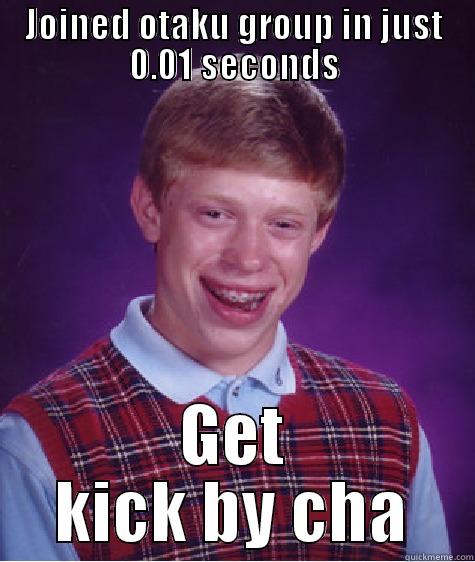 Cha y u do dis - JOINED OTAKU GROUP IN JUST 0.01 SECONDS GET KICK BY CHA Bad Luck Brian