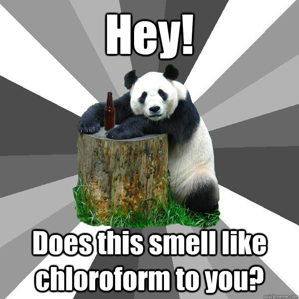 Hey! Does this smell like chloroform to you?  Pickup-Line Panda