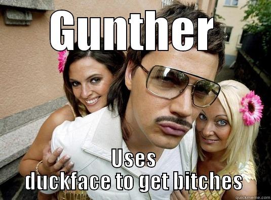 GUNTHER USES DUCKFACE TO GET BITCHES Misc