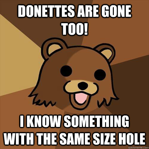 donettes are gone too! i know something with the same size hole - donettes are gone too! i know something with the same size hole  Pedobear