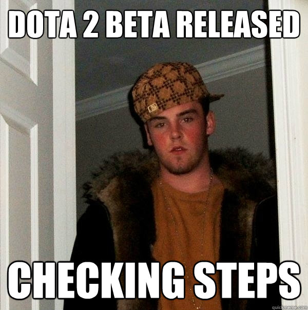 Dota 2 Beta released Checking steps - Dota 2 Beta released Checking steps  Scumbag Steve