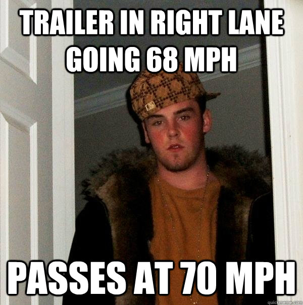 trailer in right lane going 68 mph passes at 70 mph  Scumbag Steve