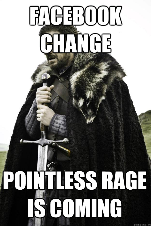 Facebook change pointless rage is coming  Winter is coming