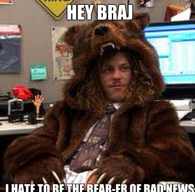 hey braj i hate to be the bear-er of bad news - hey braj i hate to be the bear-er of bad news  Misc