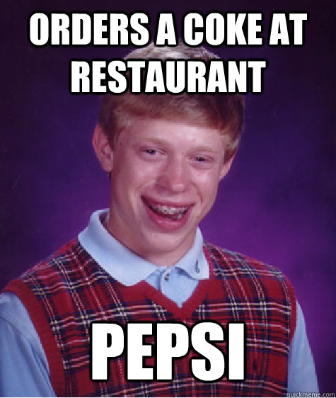 orders a coke at restaurant  pepsi - orders a coke at restaurant  pepsi  Bad Luck Brian