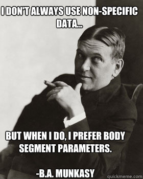 I don't always use non-specific data... But when I do, I prefer Body Segment Parameters.

-B.A. Munkasy  BioMechanics