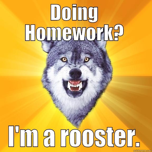 DOING HOMEWORK? I'M A ROOSTER. Courage Wolf