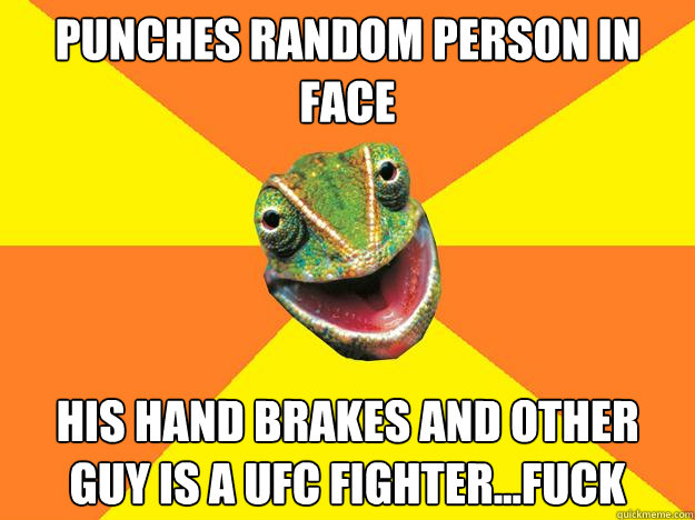 punches random person in face  his hand brakes and other guy is a ufc fighter...FUCK  Karma Chameleon