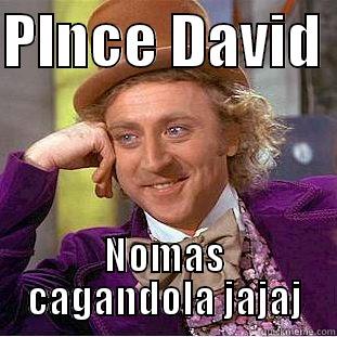 PINCE DAVID  NOMAS CAGANDOLA JAJAJ Condescending Wonka