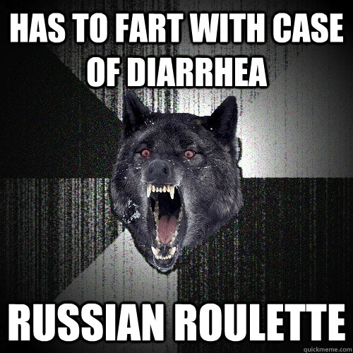 Has to fart with case of Diarrhea  Russian Roulette   Insanity Wolf