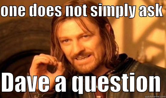 ONE DOES NOT SIMPLY ASK   DAVE A QUESTION Boromir