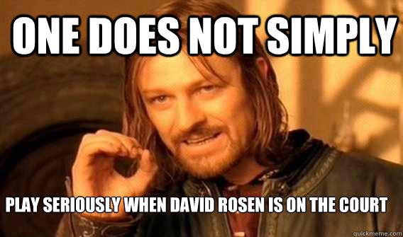 one does not simply Play seriously when David Rosen is on the court  Lord of The Rings meme