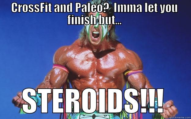 CROSSFIT AND PALEO?  IMMA LET YOU FINISH BUT... STEROIDS!!! Misc