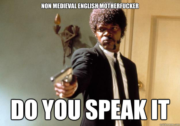 NON MEDIEVAL ENGLISH MOTHERFUCKER DO YOU SPEAK IT  Samuel L Jackson