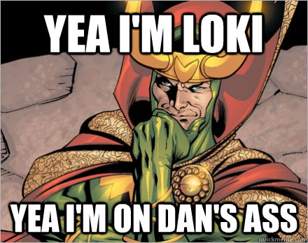 Yea I'm Loki Yea I'm on Dan's ass  Loki Tattoo Meme