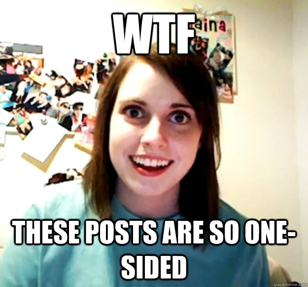 WTF These posts are so one-sided  Overly Attached Girlfriend