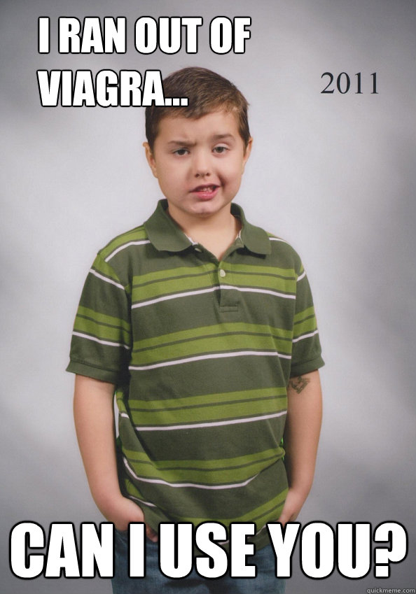 I ran out of viagra... can I use you?  Suave Six-Year-Old