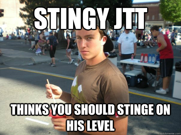 Stingy JTT thinks you should stinge on his level  - Stingy JTT thinks you should stinge on his level   Stingy JTT