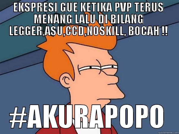 EKSPRESI GUE KETIKA PVP TERUS MENANG LALU DI BILANG LEGGER,ASU,CCD,NOSKILL, BOCAH !! #AKURAPOPO Futurama Fry