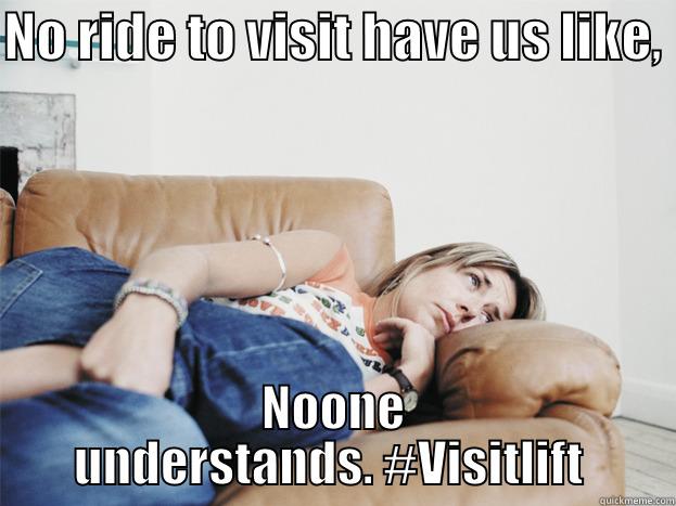 NO RIDE TO VISIT HAVE US LIKE,  NOONE UNDERSTANDS. #VISITLIFT  Misc