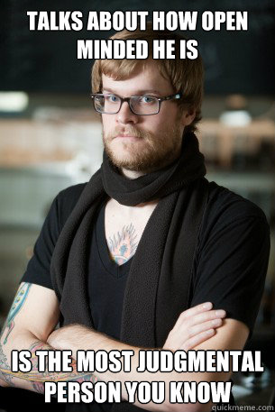 talks about how open minded he is is the most judgmental person you know  Hipster Barista