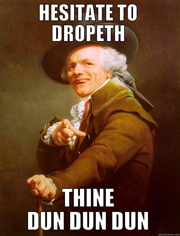 Dun dun dun - HESITATE TO DROPETH THINE DUN DUN DUN Joseph Ducreux