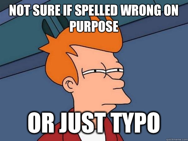 Not sure if spelled wrong on purpose Or just typo  Futurama Fry