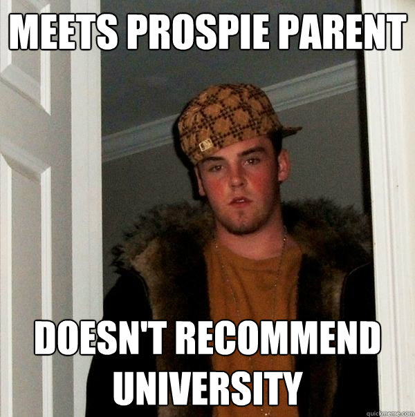 Meets Prospie parent doesn't recommend university - Meets Prospie parent doesn't recommend university  Scumbag Steve