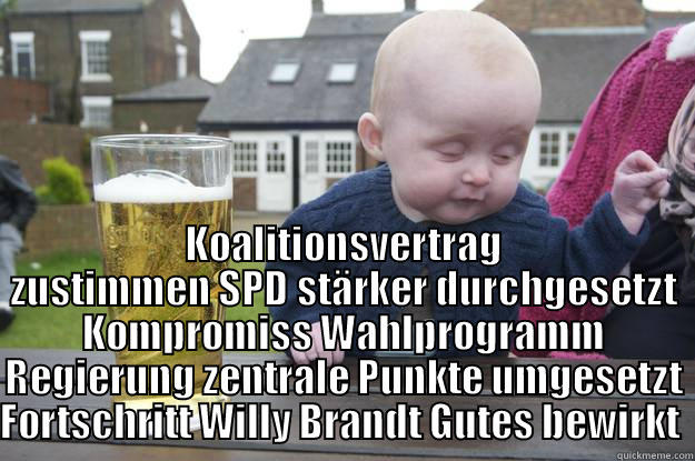 groko supi -  KOALITIONSVERTRAG ZUSTIMMEN SPD STÄRKER DURCHGESETZT KOMPROMISS WAHLPROGRAMM REGIERUNG ZENTRALE PUNKTE UMGESETZT FORTSCHRITT WILLY BRANDT GUTES BEWIRKT  drunk baby