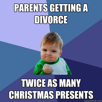 parents getting a divorce Twice as many Christmas presents  Success Kid