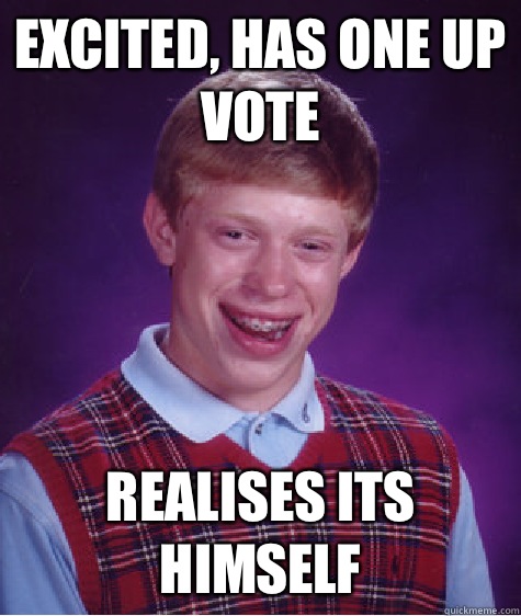 Excited, Has one up vote Realises its himself   Bad Luck Brian