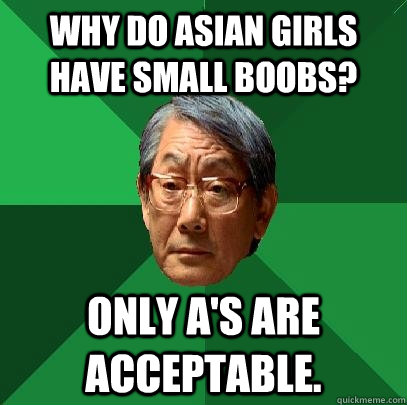 Why do asian girls have small boobs? Only A's are acceptable.  High Expectations Asian Father