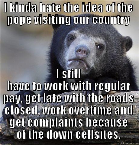 Everyone's celebrating... - I KINDA HATE THE IDEA OF THE POPE VISITING OUR COUNTRY I STILL HAVE TO WORK WITH REGULAR PAY, GET LATE WITH THE ROADS CLOSED, WORK OVERTIME AND GET COMPLAINTS BECAUSE OF THE DOWN CELLSITES. Confession Bear