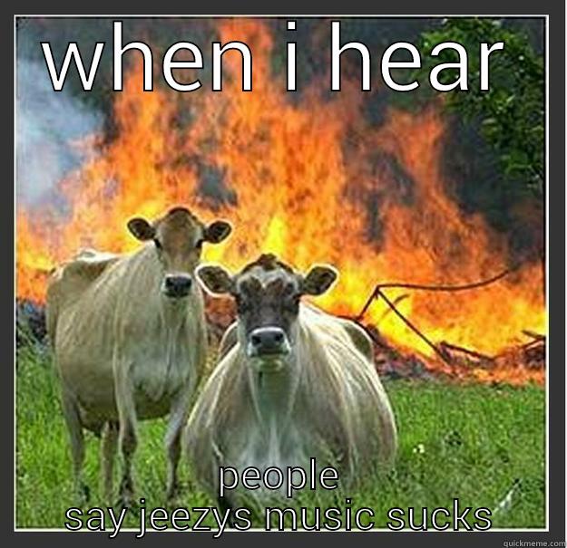 rap haters - WHEN I HEAR PEOPLE SAY JEEZYS MUSIC SUCKS Evil cows