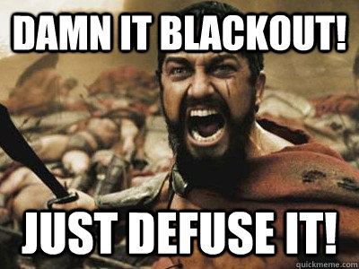 Damn it blackout! just defuse it!  