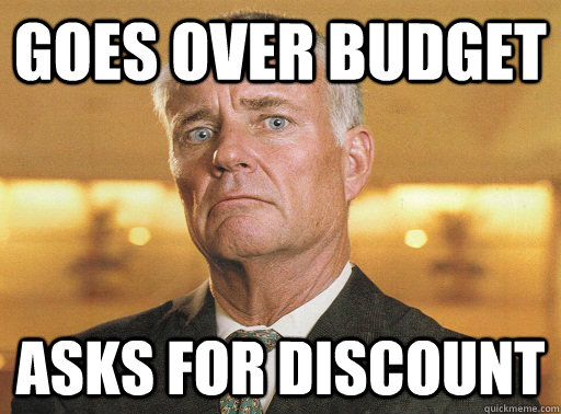 goes over budget asks for discount - goes over budget asks for discount  Scumbag Corporate Event Planner