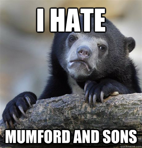 i HATE MUMFORD AND SONS  Confession Bear