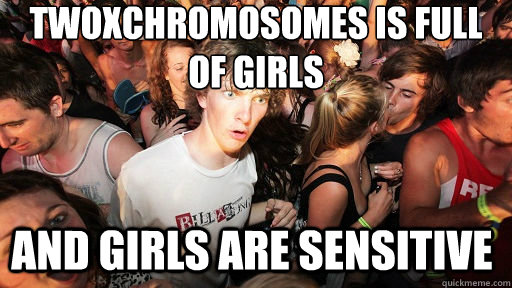 TWOXCHROMOSOMES IS FULL OF GIRLS AND GIRLS ARE SENSITIVE  Sudden Clarity Clarence