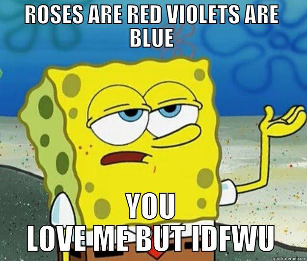 ROSES ARE RED VIOLETS ARE BLUE YOU LOVE ME BUT IDFWU Tough Spongebob